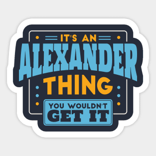 It's an Alexander Thing, You Wouldn't Get It // Alexander Family Last Name Sticker